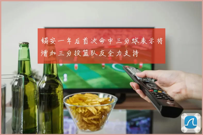 锡安一年后首次命中三分球表示将增加三分投篮队友全力支持