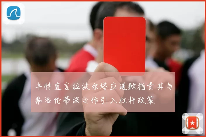 丰特直言拉波尔塔应道歉指责其与弗洛伦蒂诺合作引入杠杆政策